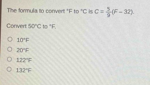 the formula to convert °f to °c is $c = \\frac{5}{9}(f - 32)$. convert 50°c to °f. 10°f 20°f 122°f 132°f