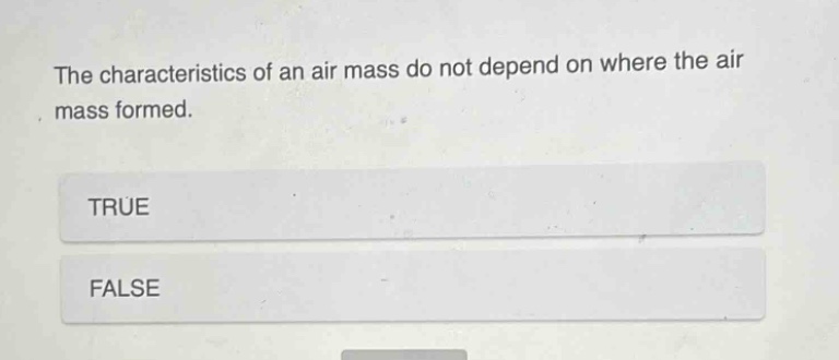 the characteristics of an air mass do not depend on where the air mass formed.\ntrue\nfalse