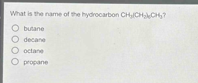 what is the name of the hydrocarbon ch3(ch2)6ch3?\nbutane\ndecane\noctane\npropane