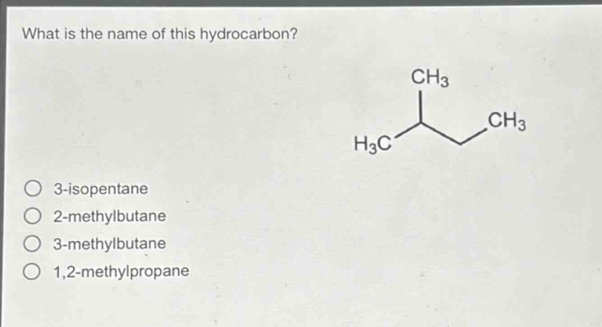 what is the name of this hydrocarbon?\no 3 - isopentane\no 2 - methylbutane\no 3 - methylbutane\no 1,2 - methylpropane