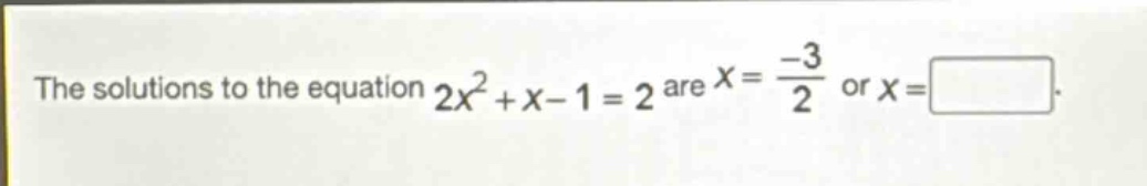 the solutions to the equation $2x^{2}+x - 1 = 2$ are $x=\frac{-3}{2}$ or $x=square$.