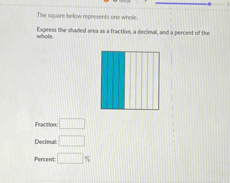 the square below represents one whole. express the shaded area as a fraction, a decimal, and a percent of the whole. fraction: blank decimal: blank percent: blank%