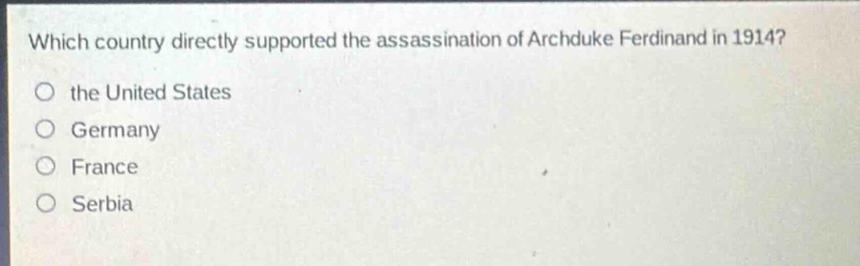 which country directly supported the assassination of archduke ferdinand in 1914?\no the united states\no germany\no france\no serbia