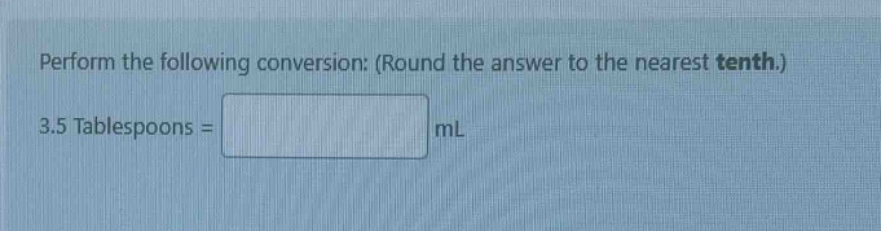 perform the following conversion: (round the answer to the nearest tenth.) 3.5 tablespoons = ml