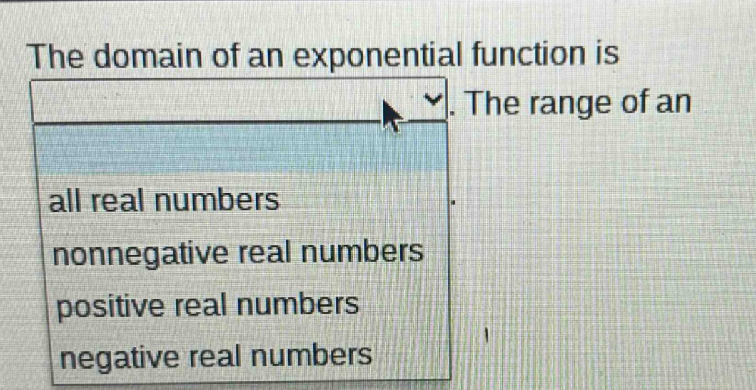 the domain of an exponential function is. the range of an all real numbers nonnegative real numbers positive real numbers negative real numbers