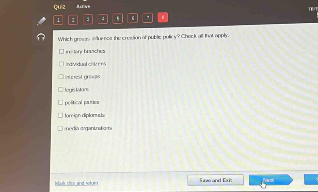 which groups influence the creation of public policy? check all that apply.\n□ military branches\n□ individual citizens\n□ interest groups\n□ legislators\n□ political parties\n□ foreign diplomats\n□ media organizations