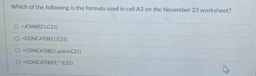 which of the following is the formula used in cell a3 on the november 23 worksheet?\n=join(b21,c21)\n=concat(b21,c21)\n=concat(b21,space,c21)\n=concat(b21,\ \,c21)