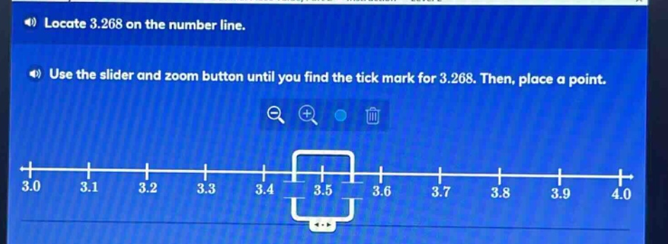 locate 3.268 on the number line. use the slider and zoom button until you find the tick mark for 3.268. then, place a point.