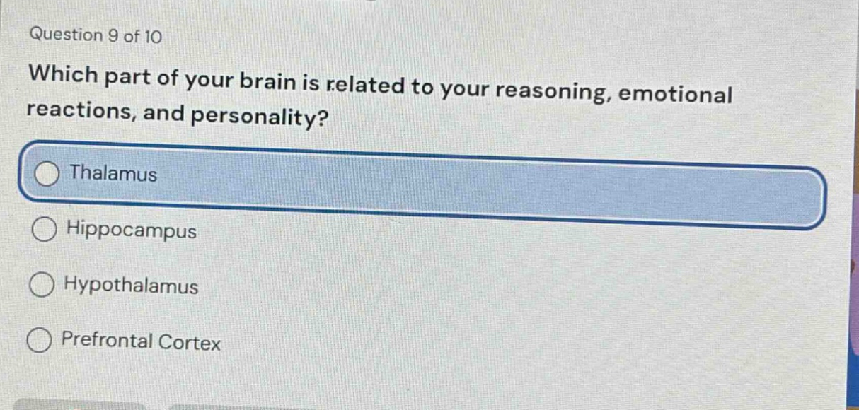 question 9 of 10\nwhich part of your brain is related to your reasoning, emotional reactions, and personality?\nthalamus\nhippocampus\nhypothalamus\nprefrontal cortex