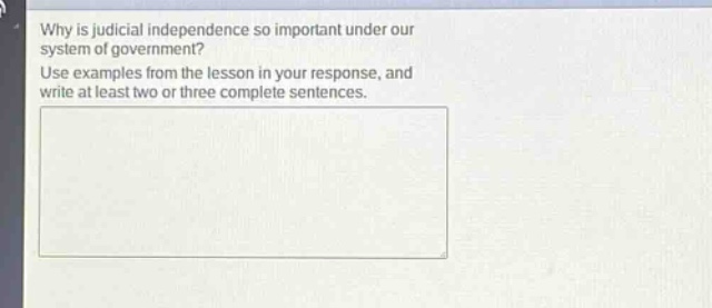 why is judicial independence so important under our system of government? use examples from the lesson in your response, and write at least two or three complete sentences.