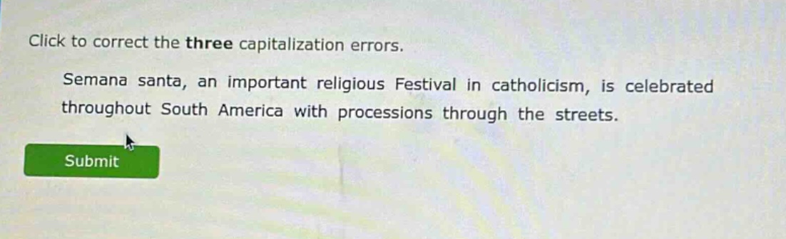 click to correct the three capitalization errors. semana santa, an important religious festival in catholicism, is celebrated throughout south america with processions through the streets.