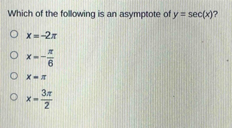 which of the following is an asymptote of y = sec(x)?\no x=-2π\no x = -π/6\no x = π\no x = 3π/2