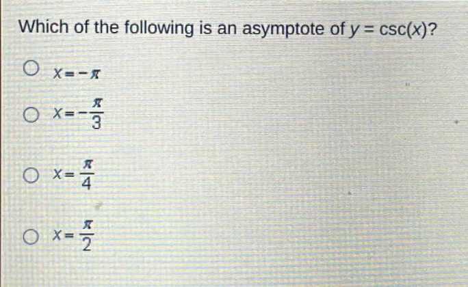 which of the following is an asymptote of y = csc(x)?\no x = -π\no x = -\\frac{π}{3}\no x = \\frac{π}{4}\no x = \\frac{π}{2}