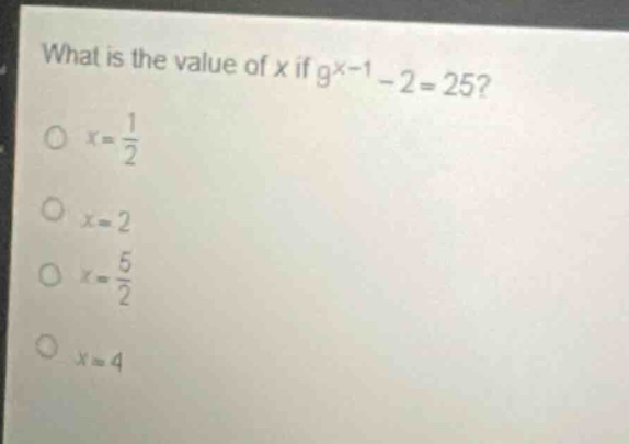 what is the value of x if (9^{x - 1}-2 = 25)?\n(x=\frac{1}{2})\n(x = 2)\n(x=\frac{5}{2})\n(x = 4)