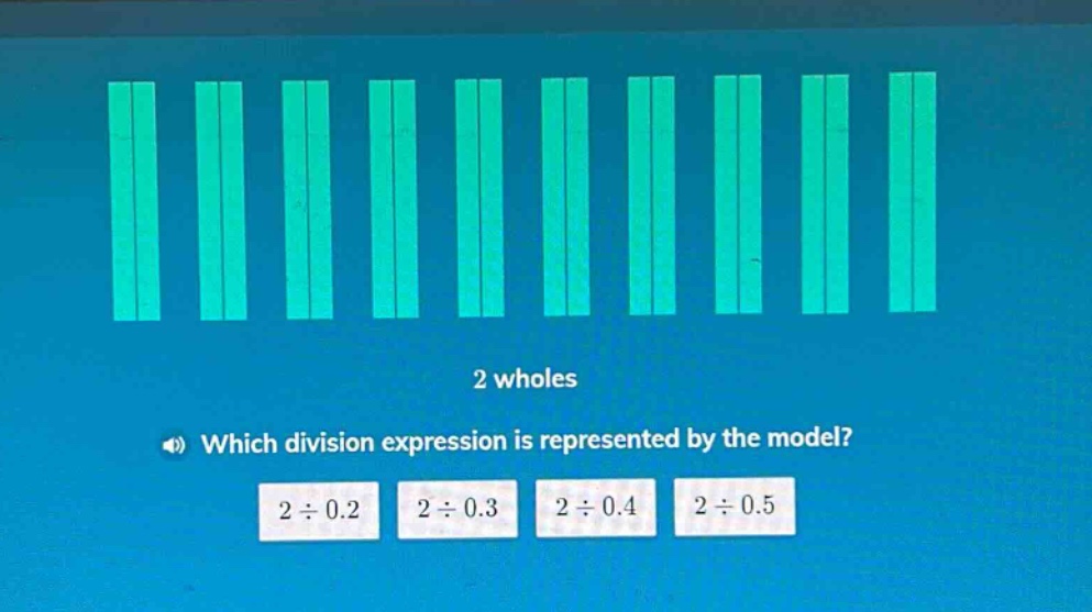 2 wholes\nwhich division expression is represented by the model?\n2 ÷ 0.2 2 ÷ 0.3 2 ÷ 0.4 2 ÷ 0.5