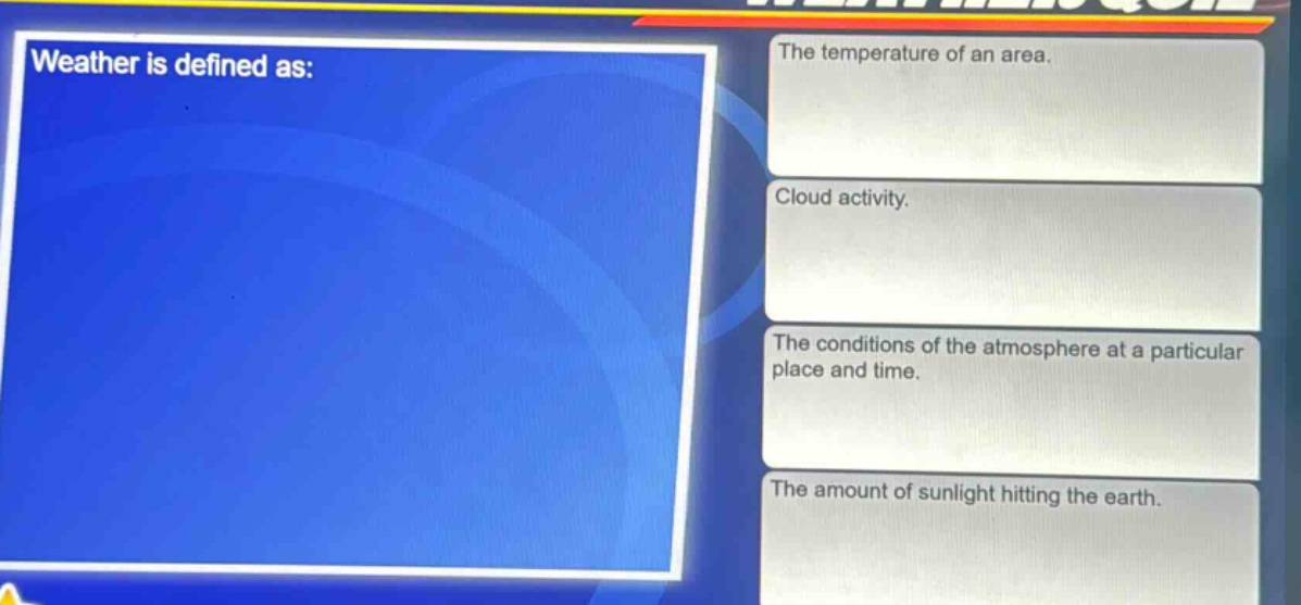 weather is defined as: the temperature of an area. cloud activity. the conditions of the atmosphere at a particular place and time. the amount of sunlight hitting the earth.