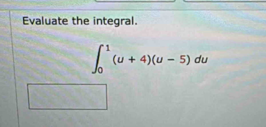 evaluate the integral.\n int_{0}^{1}(u + 4)(u - 5)du