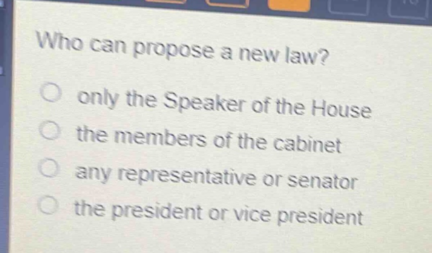 who can propose a new law?\nonly the speaker of the house\nthe members of the cabinet\nany representative or senator\nthe president or vice president