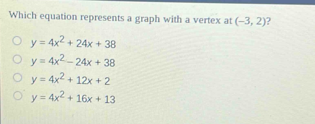 which equation represents a graph with a vertex at (-3, 2)?\n$y = 4x^{2}+24x + 38$\n$y = 4x^{2}-24x + 38$\n$y = 4x^{2}+12x + 2$\n$y = 4x^{2}+16x + 13$
