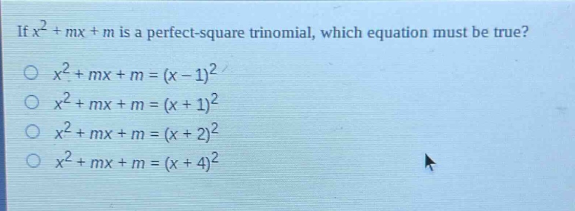 if $x^{2}+mx + m$ is a perfect - square trinomial, which equation must be true?\n$x^{2}+mx + m=(x - 1)^{2}$\n$x^{2}+mx + m=(x + 1)^{2}$\n$x^{2}+mx + m=(x + 2)^{2}$\n$x^{2}+mx + m=(x + 4)^{2}$