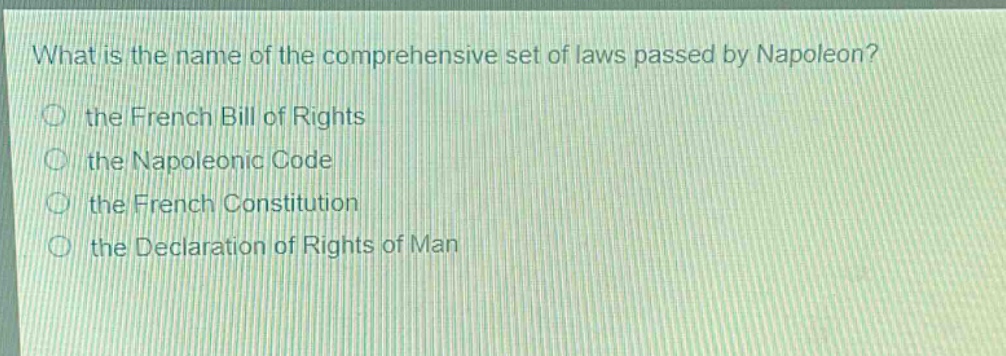 what is the name of the comprehensive set of laws passed by napoleon?\n the french bill of rights\n the napoleonic code\n the french constitution\n the declaration of rights of man
