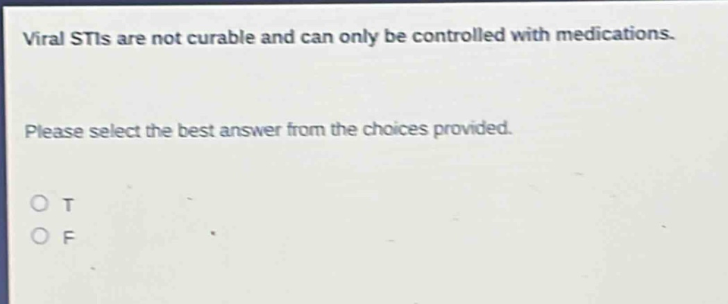 viral stis are not curable and can only be controlled with medications. please select the best answer from the choices provided. o t o f