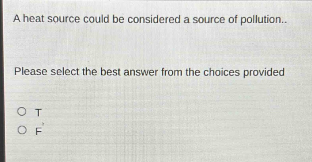 a heat source could be considered a source of pollution.. please select the best answer from the choices provided o t o f