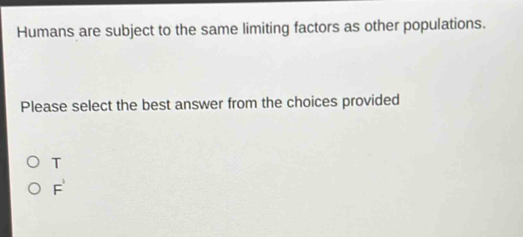 humans are subject to the same limiting factors as other populations. please select the best answer from the choices provided\no t\no f