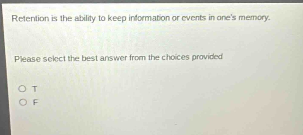 retention is the ability to keep information or events in ones memory. please select the best answer from the choices provided\no t\no f