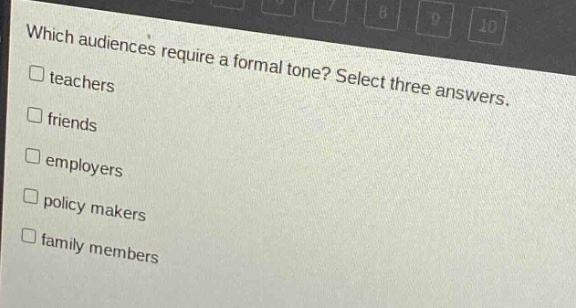 which audiences require a formal tone? select three answers.\n□ teachers\n□ friends\n□ employers\n□ policy makers\n□ family members