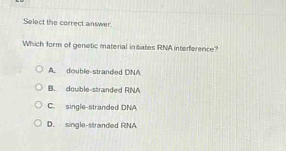 select the correct answer. which form of genetic material initiates rna interference? a. double - stranded dna b. double - stranded rna c. single - stranded dna d. single - stranded rna