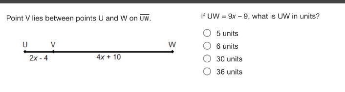 point v lies between points u and w on $overline{uw}$. if uw = 9x - 9, what is uw in units? 5 units 6 units 30 units 36 units u v w 2x - 4 4x + 10