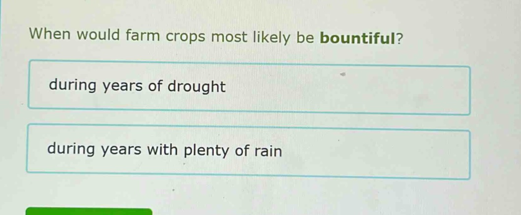 when would farm crops most likely be bountiful?\nduring years of drought\nduring years with plenty of rain