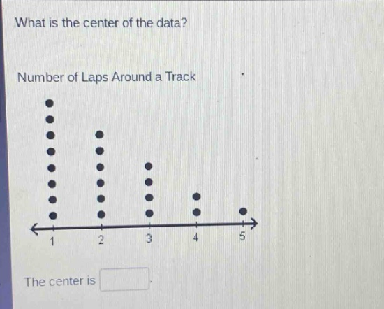what is the center of the data?\nnumber of laps around a track\nthe center is