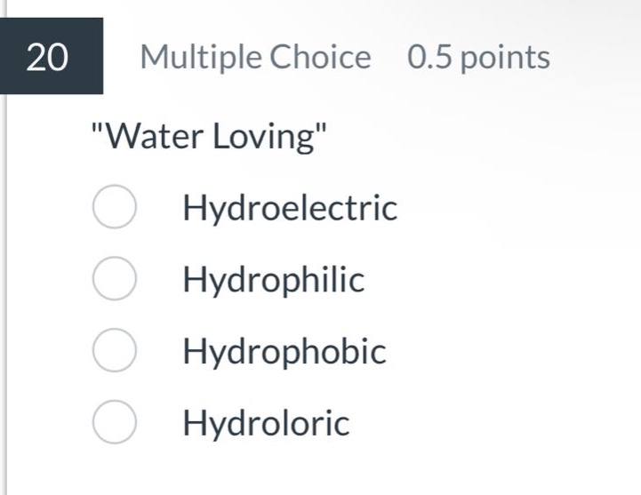 20 multiple choice 0.5 points \water loving\ hydroelectric hydrophilic hydrophobic hydroloric