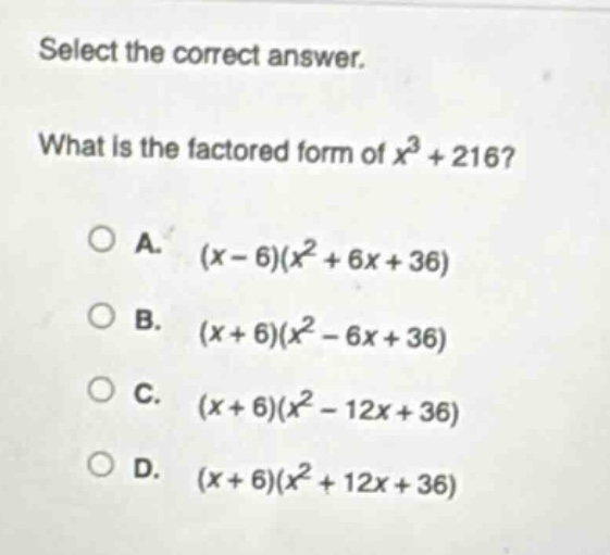 select the correct answer.\nwhat is the factored form of $x^{3}+216$?\na. $(x - 6)(x^{2}+6x + 36)$\nb. $(x + 6)(x^{2}-6x + 36)$\nc. $(x + 6)(x^{2}-12x + 36)$\nd. $(x + 6)(x^{2}+12x + 36)$