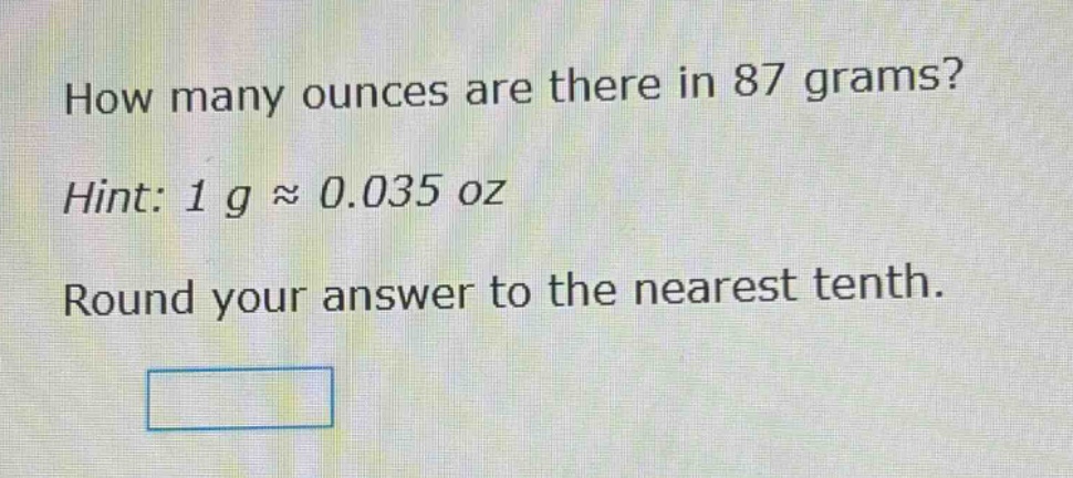 how many ounces are there in 87 grams?\nhint: 1 g ≈ 0.035 oz\nround your answer to the nearest tenth.