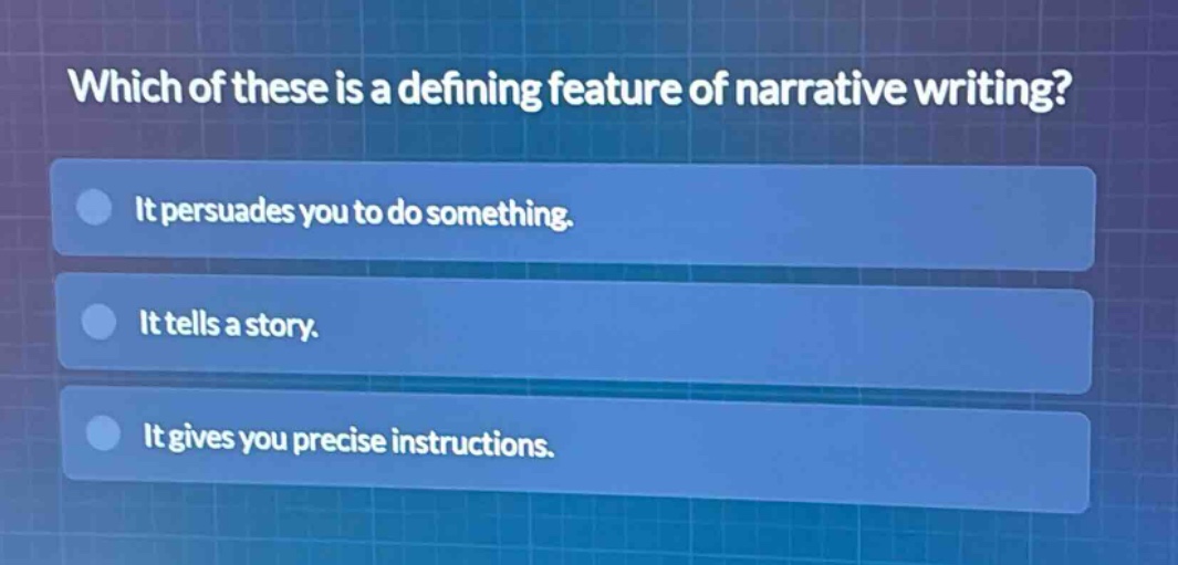 which of these is a defining feature of narrative writing? it persuades you to do something. it tells a story. it gives you precise instructions.