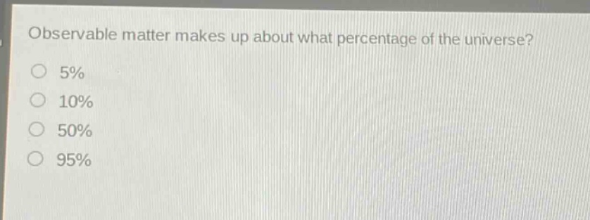 observable matter makes up about what percentage of the universe?\n5%\n10%\n50%\n95%