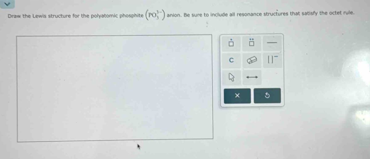 draw the lewis structure for the polyatomic phosphite (po₃³⁻) anion. be sure to include all resonance structures that satisfy the octet rule.
