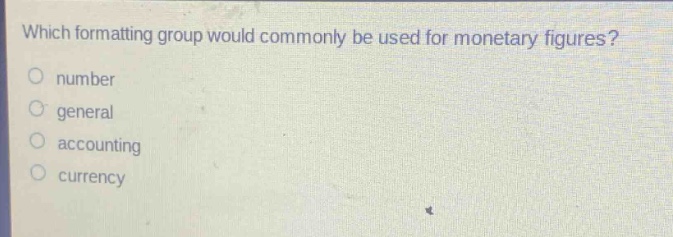 which formatting group would commonly be used for monetary figures?\nnumber\ngeneral\naccounting\ncurrency