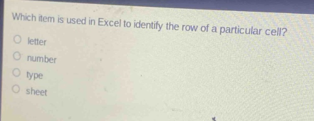 which item is used in excel to identify the row of a particular cell?\nletter\nnumber\ntype\nsheet