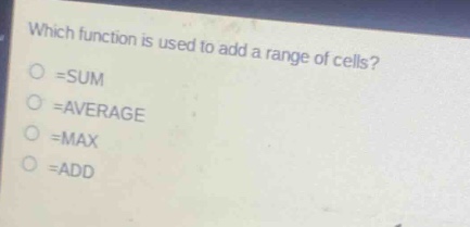 which function is used to add a range of cells?\n=sum\n=average\n=max\n=add