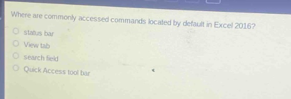 where are commonly accessed commands located by default in excel 2016?\nstatus bar\nview tab\nsearch field\nquick access tool bar