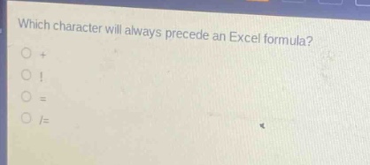 which character will always precede an excel formula?\n+ \n!\n=\n/=
