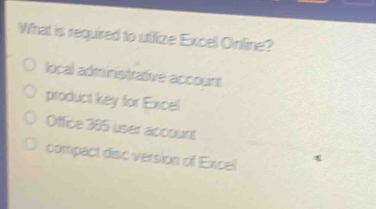 what is required to utilize excel online?\nlocal administrative account\nproduct key for excel\noffice 365 user account\ncompact disc version of excel