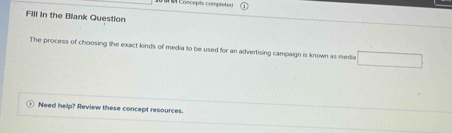 fill in the blank question\nthe process of choosing the exact kinds of media to be used for an advertising campaign is known as media\n\nneed help? review these concept resources.