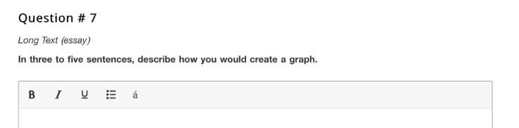question # 7\nlong text (essay)\nin three to five sentences, describe how you would create a graph.