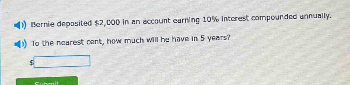 bernie deposited $2,000 in an account earning 10% interest compounded annually. to the nearest cent, how much will he have in 5 years?