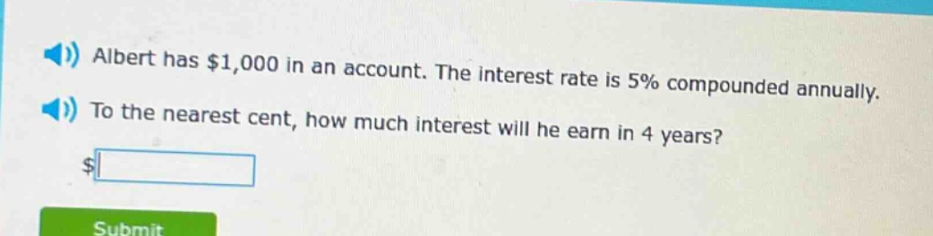 albert has $1,000 in an account. the interest rate is 5% compounded annually. to the nearest cent, how much interest will he earn in 4 years?